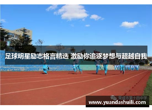 足球明星励志格言精选 激励你追逐梦想与超越自我