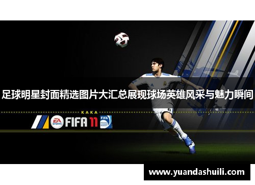 足球明星封面精选图片大汇总展现球场英雄风采与魅力瞬间