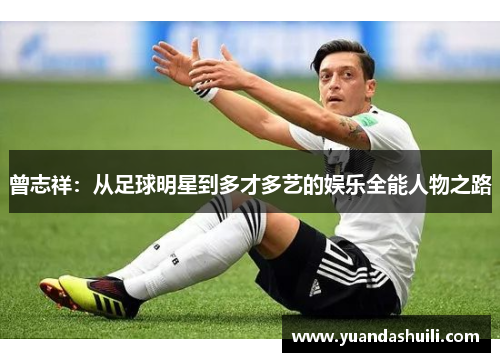 曾志祥：从足球明星到多才多艺的娱乐全能人物之路