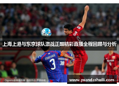 上海上港与东京球队激战正酣精彩直播全程回顾与分析